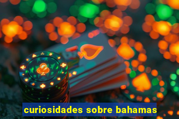 curiosidades sobre bahamas